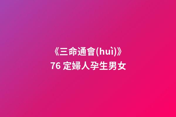 《三命通會(huì)》7.6 定婦人孕生男女